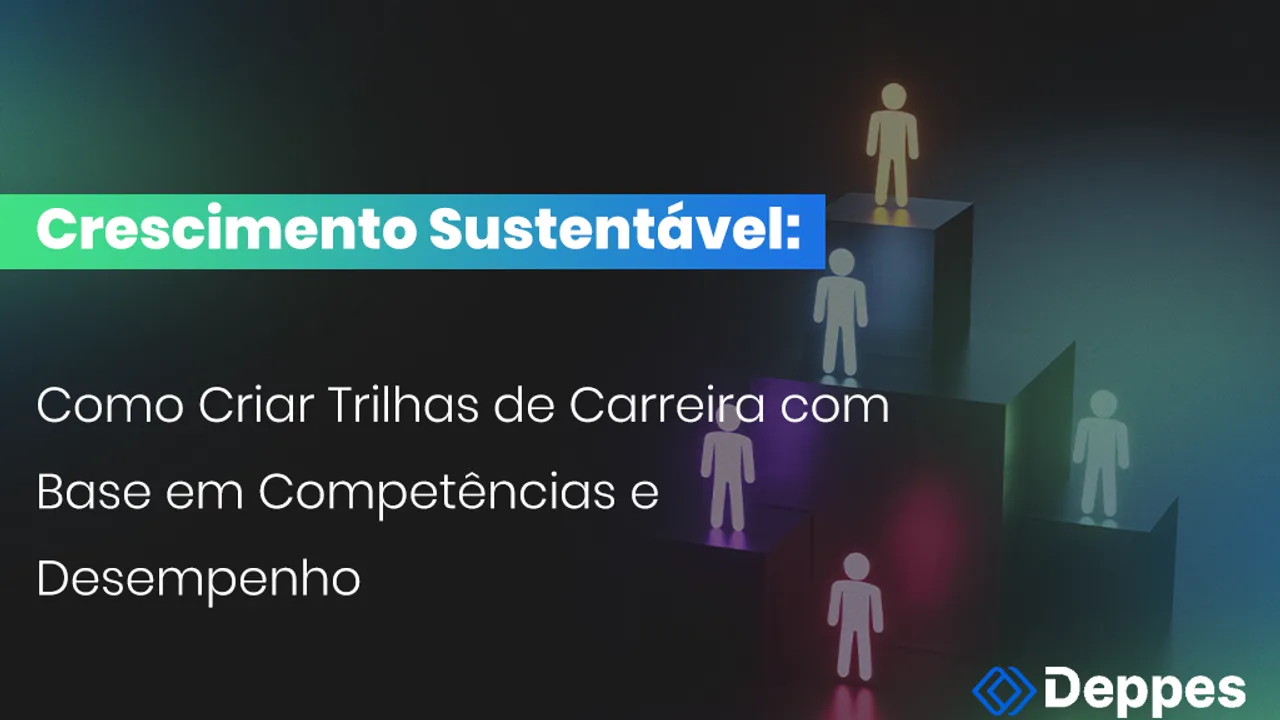 Crescimento Sustentável: Como Criar Trilhas de Carreira com Base em Competências e Desempenho