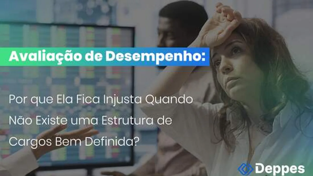 Avaliação de Desempenho: Por que Ela Fica Injusta Quando Não Existe uma Estrutura de Cargos Bem Definida?
